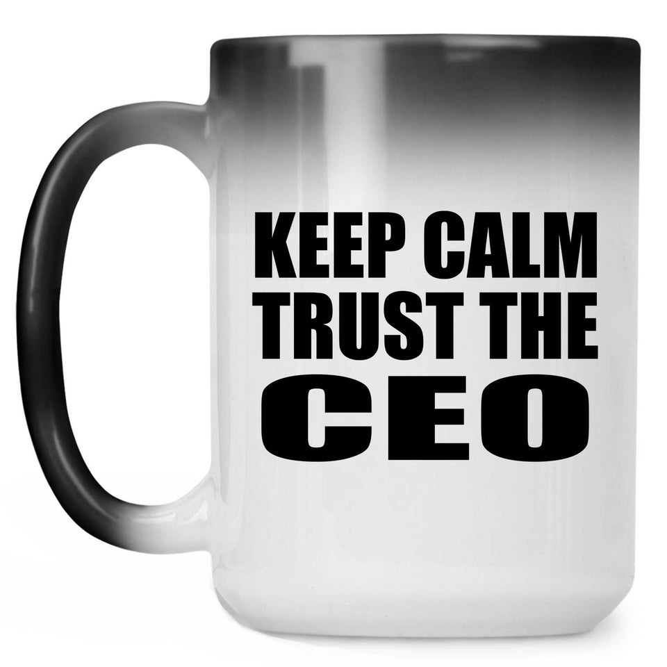 Keep Calm and Trust The CEO - 15oz Color Changing Mug