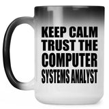 Keep Calm and Trust The Computer Systems Analyst - 15oz Color Changing Mug