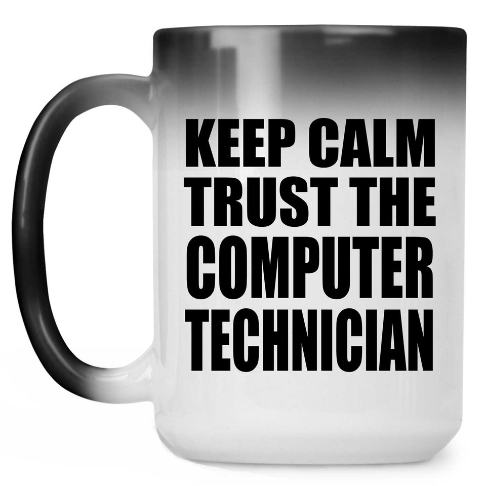 Keep Calm and Trust The Computer Technician - 15oz Color Changing Mug
