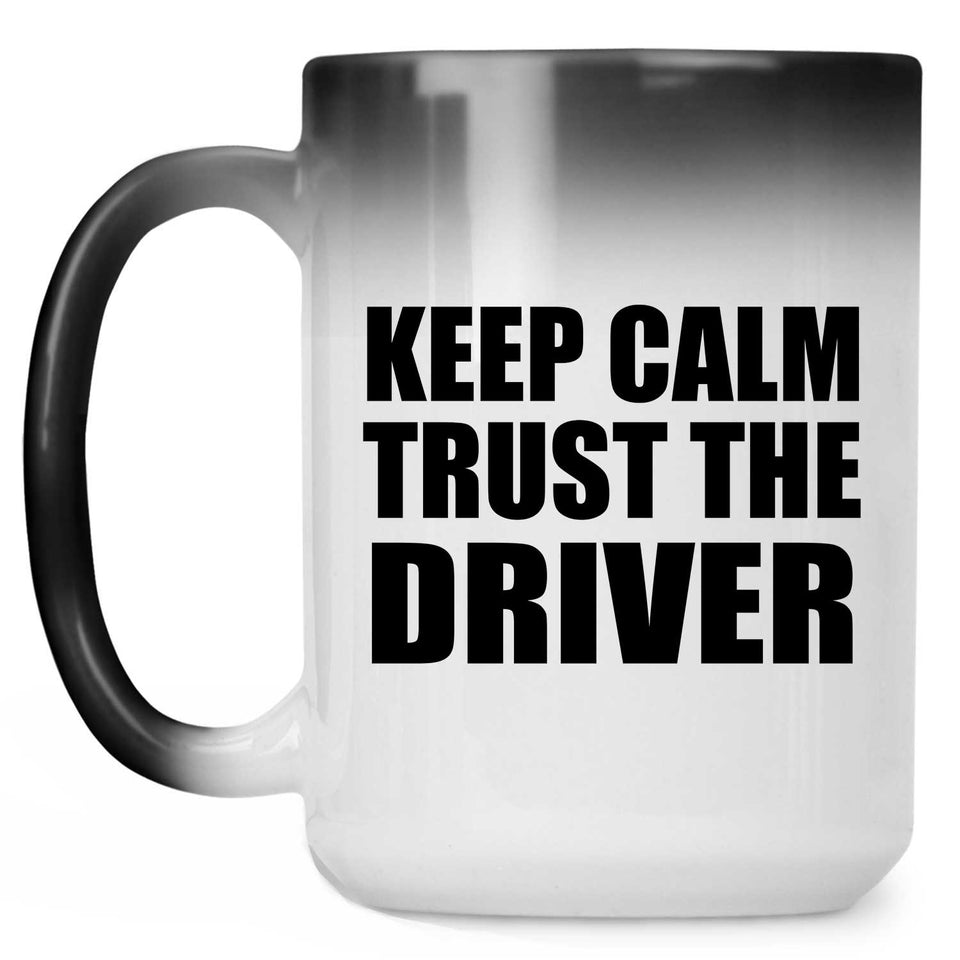 Keep Calm and Trust The Driver - 15oz Color Changing Mug