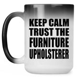 Keep Calm and Trust The Furniture Upholsterer - 15oz Color Changing Mug
