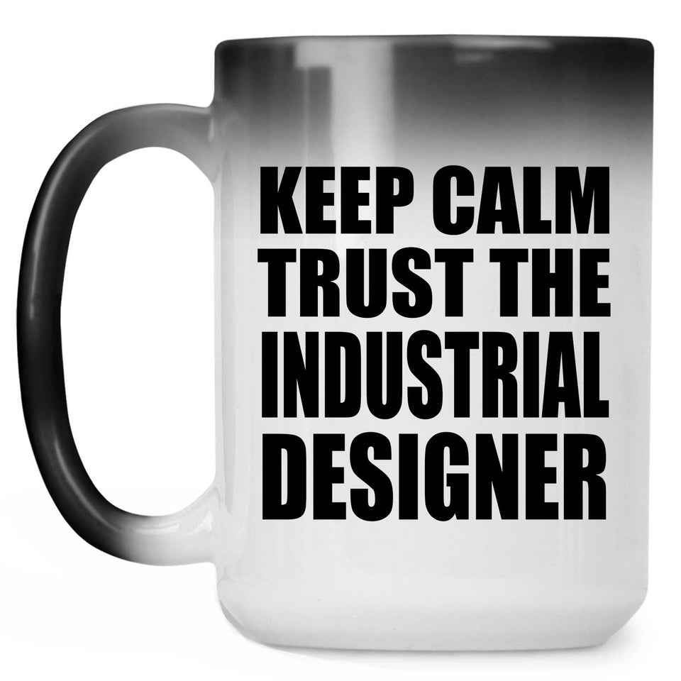 Keep Calm and Trust The Industrial Designer - 15oz Color Changing Mug