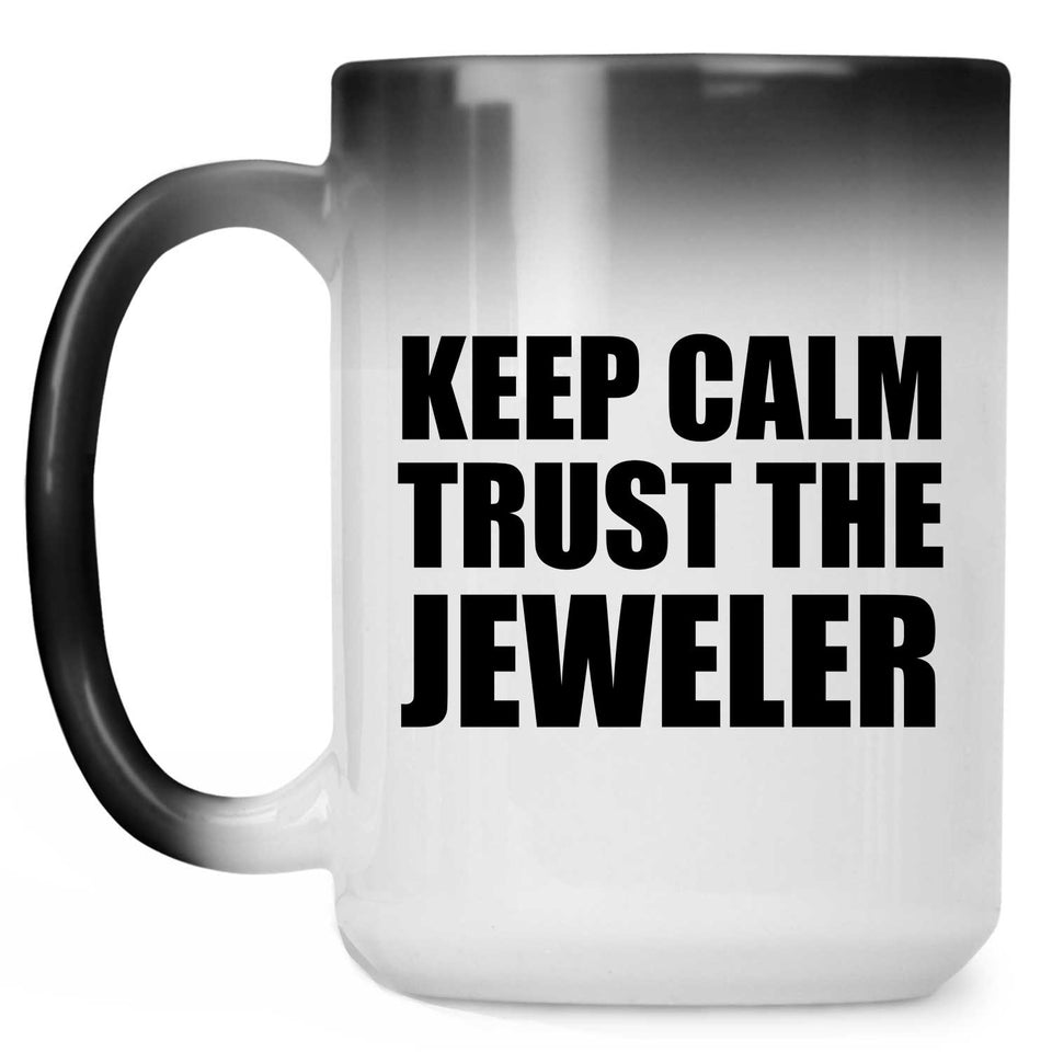 Keep Calm and Trust The Jeweler - 15oz Color Changing Mug