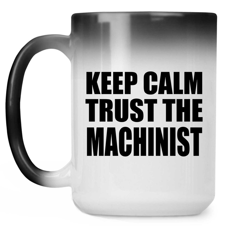 Keep Calm and Trust The Machinist - 15oz Color Changing Mug