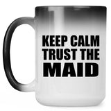 Keep Calm and Trust The Maid - 15oz Color Changing Mug