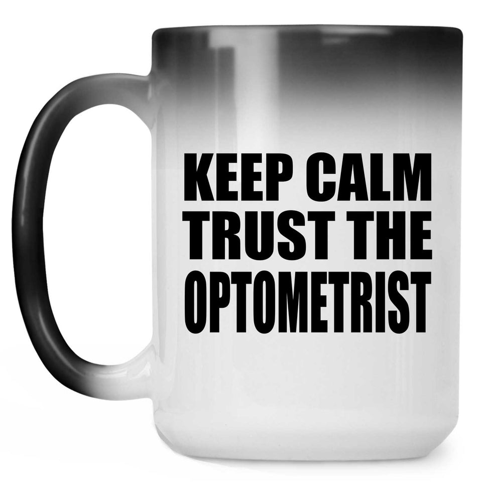 Keep Calm and Trust The Optometrist - 15oz Color Changing Mug