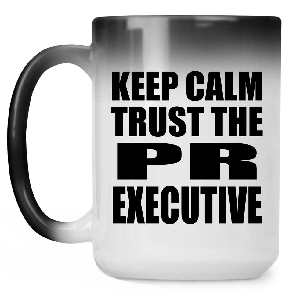 Keep Calm and Trust The PR Executive - 15oz Color Changing Mug