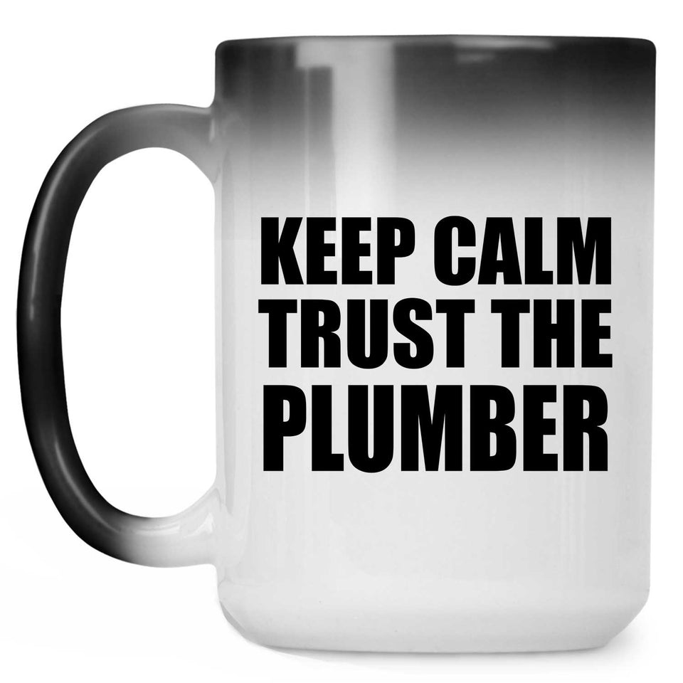 Keep Calm and Trust The Plumber - 15oz Color Changing Mug