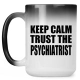 Keep Calm and Trust The Psychiatrist - 15oz Color Changing Mug