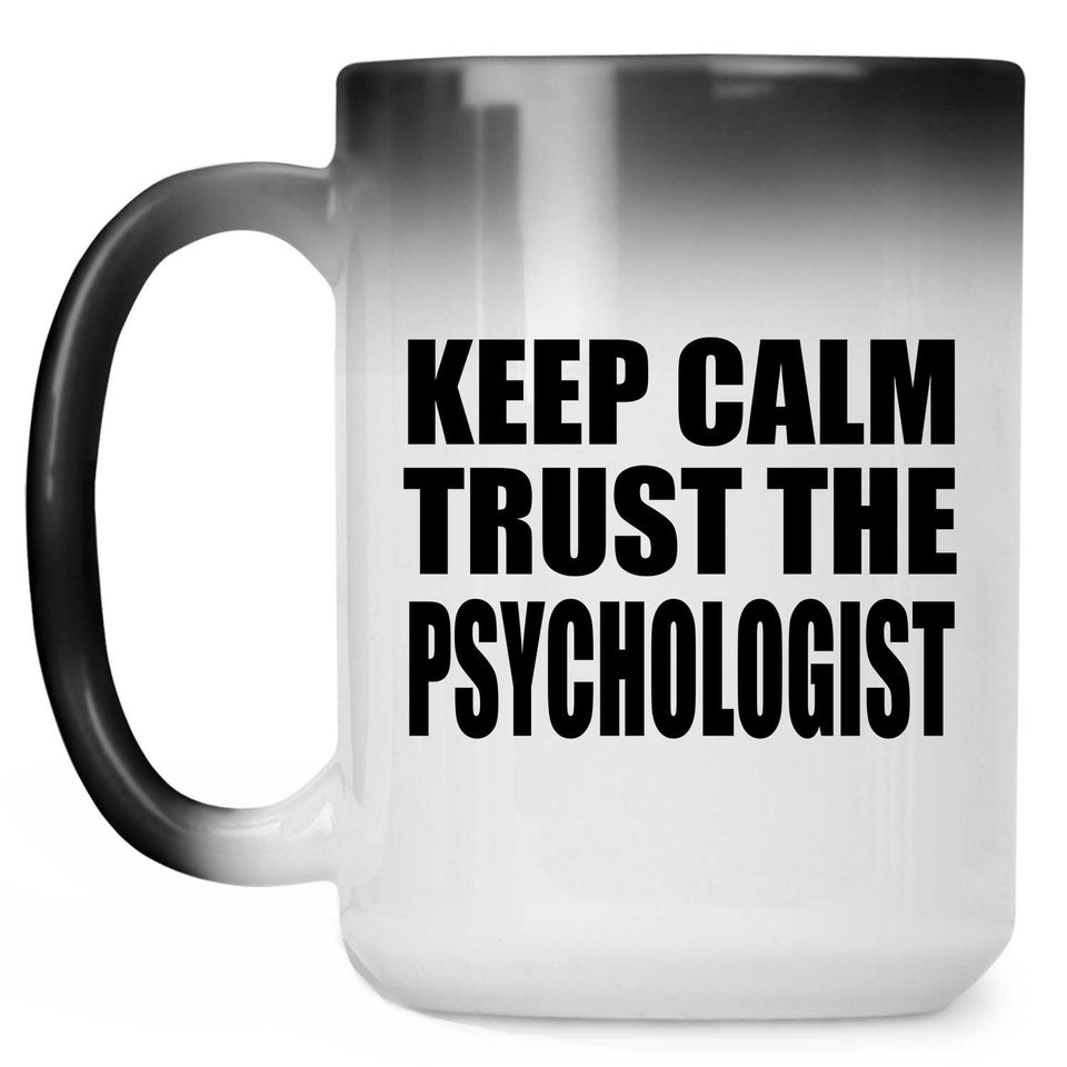 Keep Calm and Trust The Psychologist - 15oz Color Changing Mug