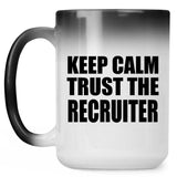 Keep Calm and Trust The Recruiter - 15oz Color Changing Mug