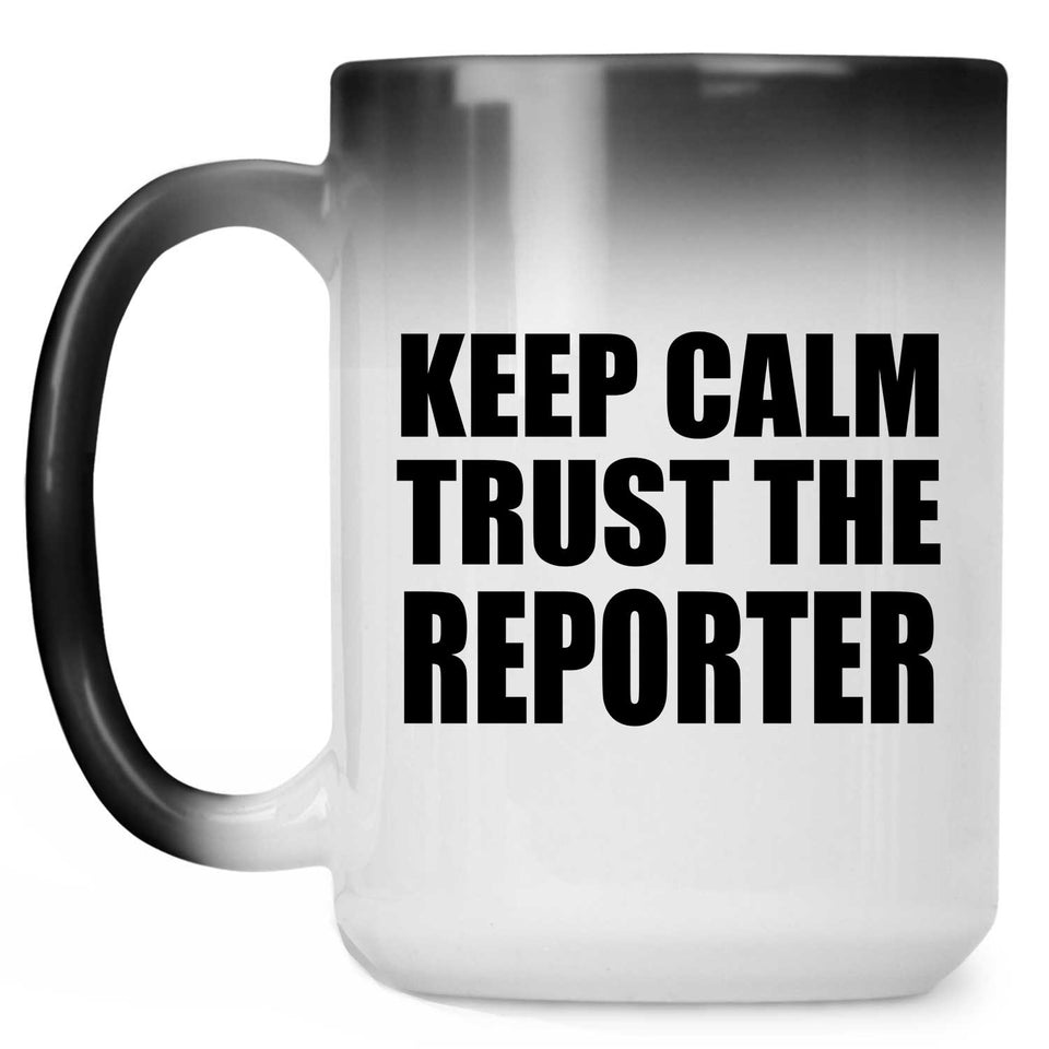 Keep Calm and Trust The Reporter - 15oz Color Changing Mug