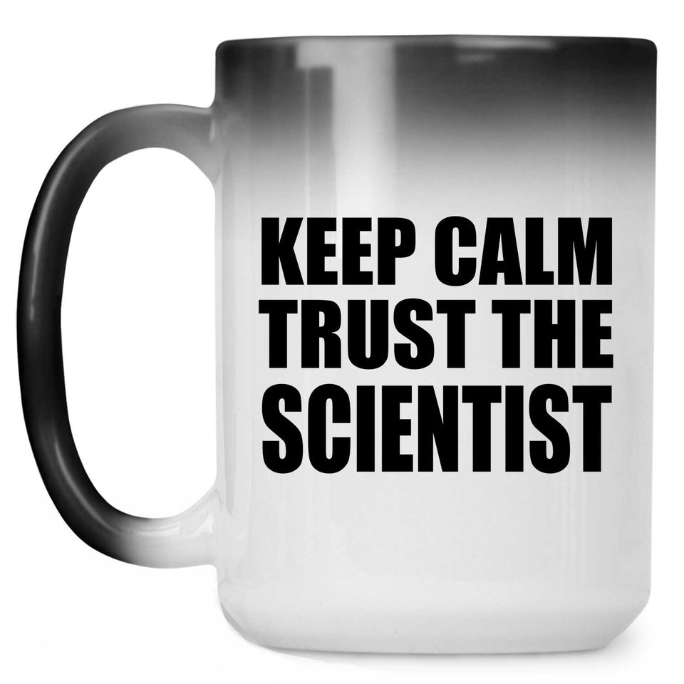 Keep Calm and Trust The Scientist - 15oz Color Changing Mug