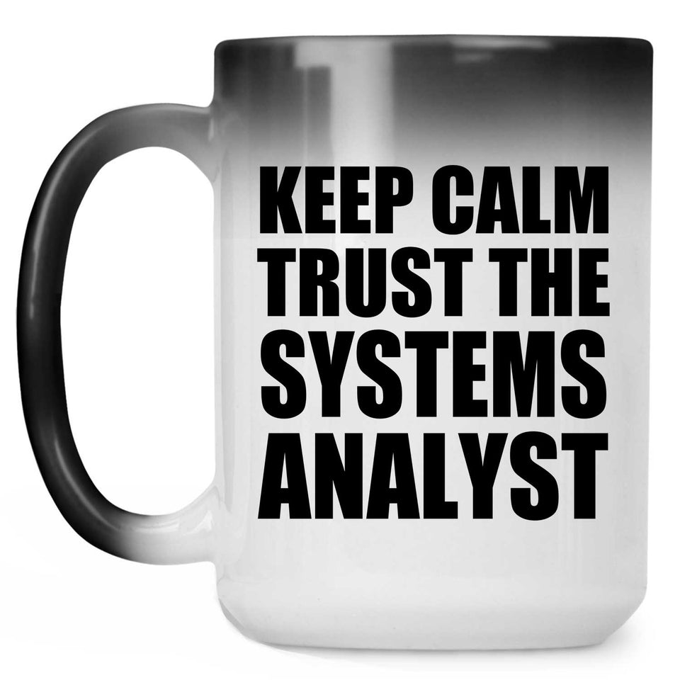 Keep Calm and Trust The Systems Analyst - 15oz Color Changing Mug
