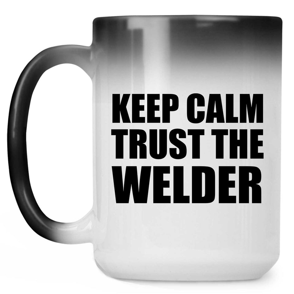 Keep Calm and Trust The Welder - 15oz Color Changing Mug
