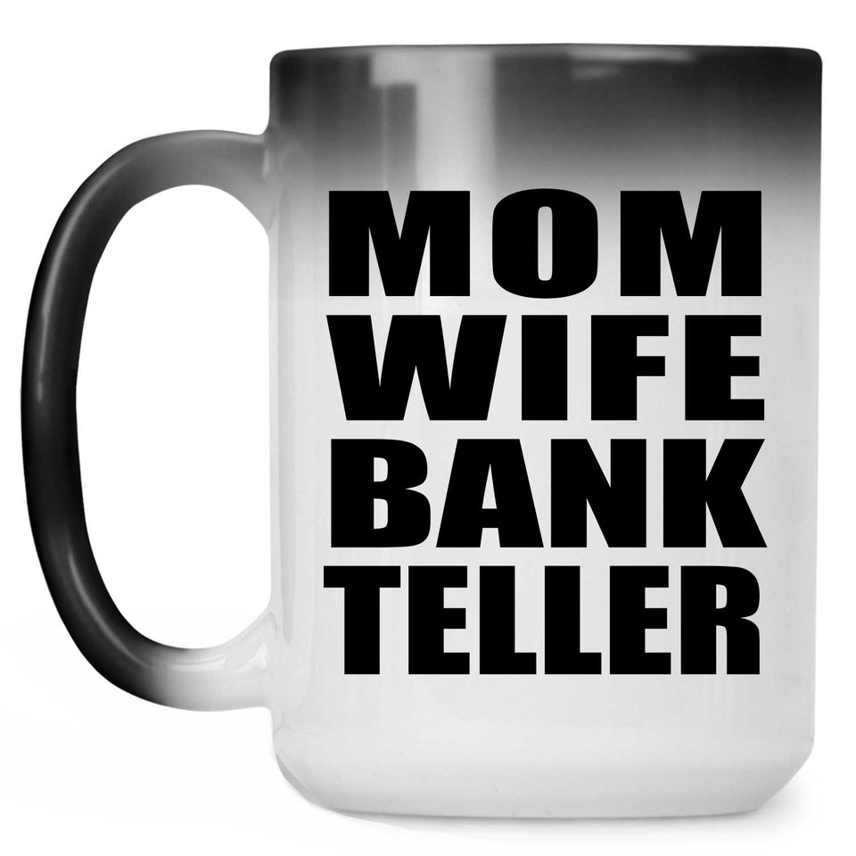 Mom Wife Bank Teller - 15oz Color Changing Mug