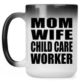 Mom Wife Child Care Worker - 15oz Color Changing Mug