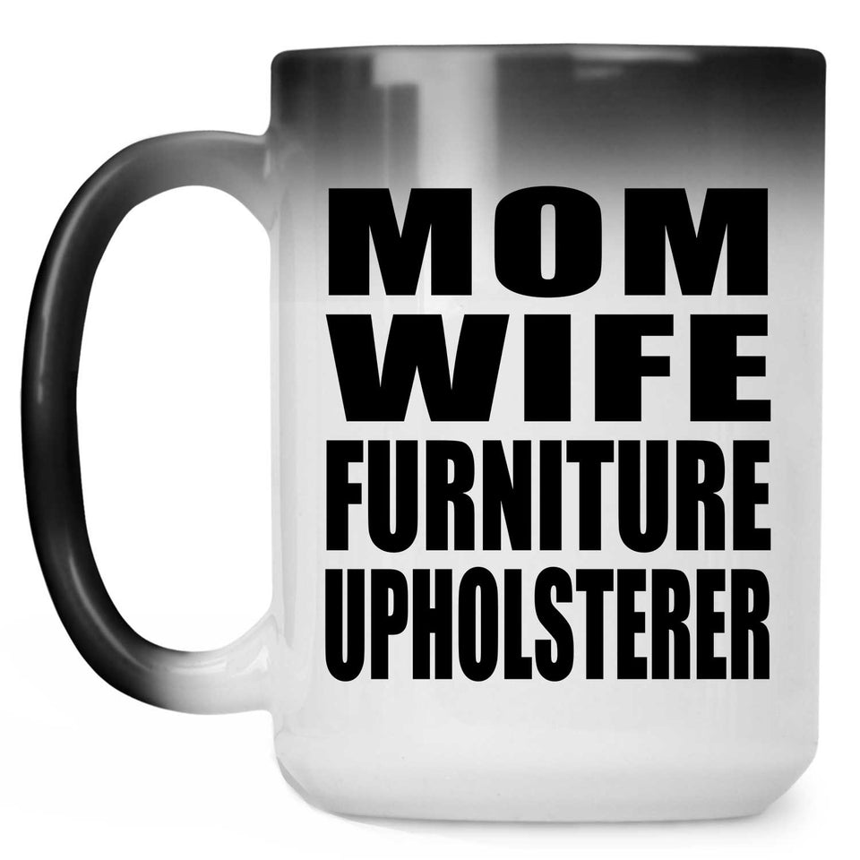 Mom Wife Furniture Upholsterer - 15oz Color Changing Mug