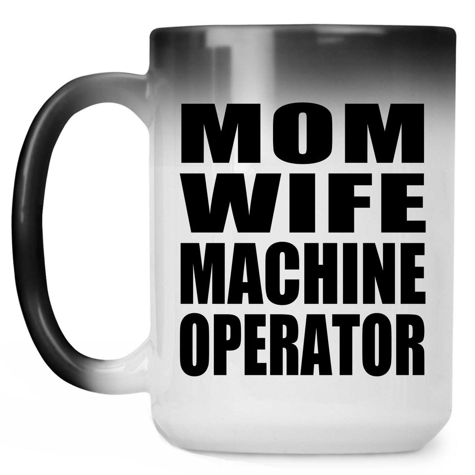Mom Wife Machine Operator - 15oz Color Changing Mug