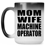 Mom Wife Machine Operator - 15oz Color Changing Mug