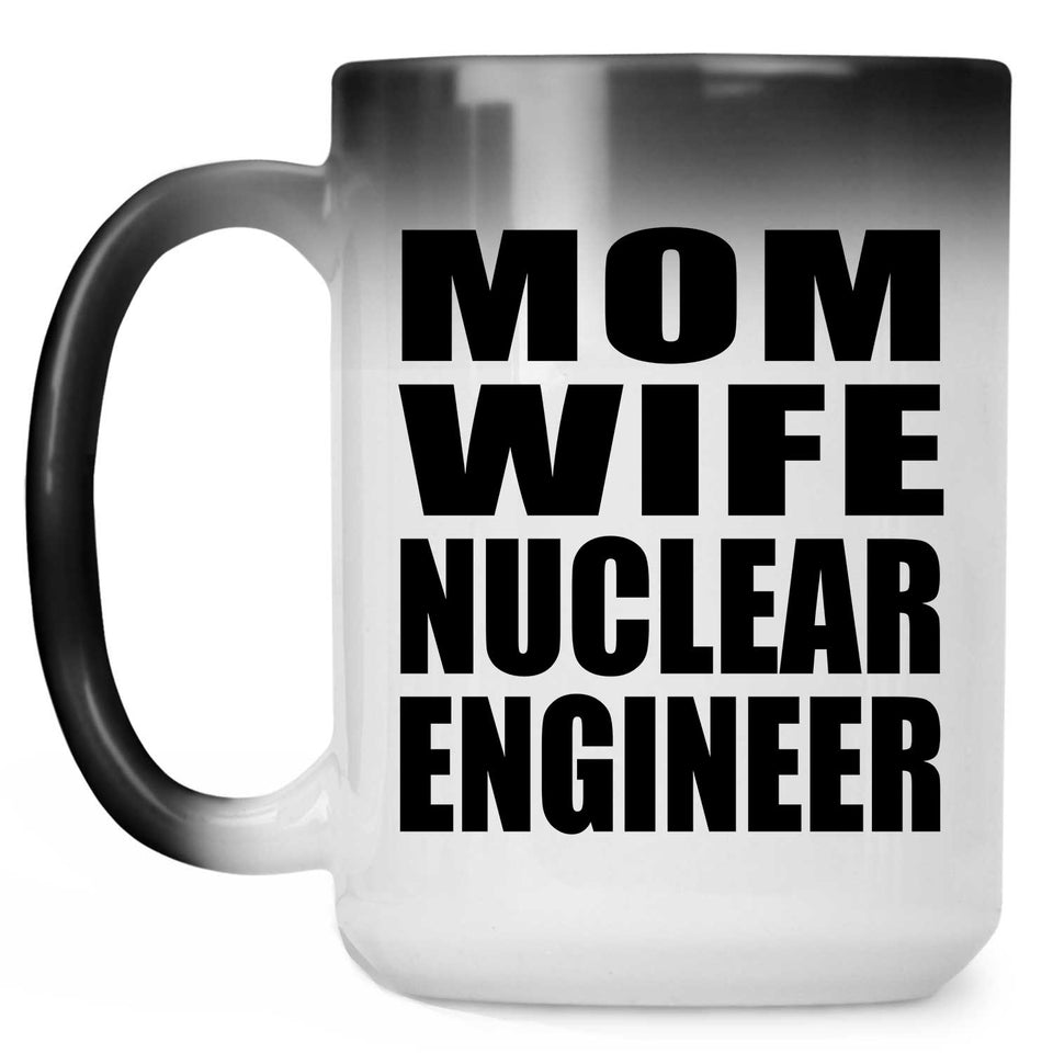 Mom Wife Nuclear Engineer - 15oz Color Changing Mug