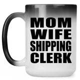 Mom Wife Shipping Clerk - 15oz Color Changing Mug