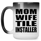 Mom Wife Tile Installer - 15oz Color Changing Mug