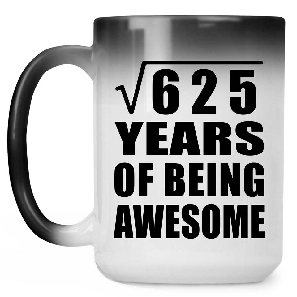 25th Birthday Square Root of 625 Years of Being Awesome - 15oz Color Changing Mug