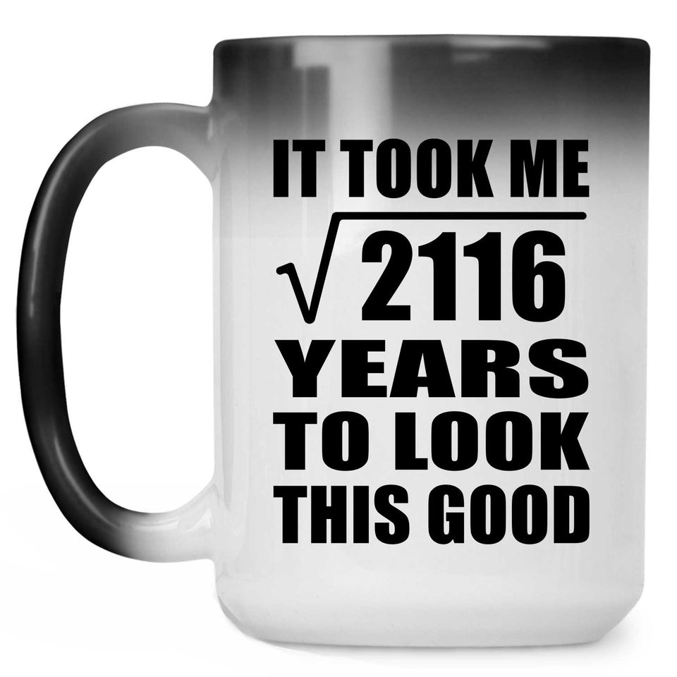 46th Birthday Took Square Root of 2116 Years To Look Good - 15oz Color Changing Mug