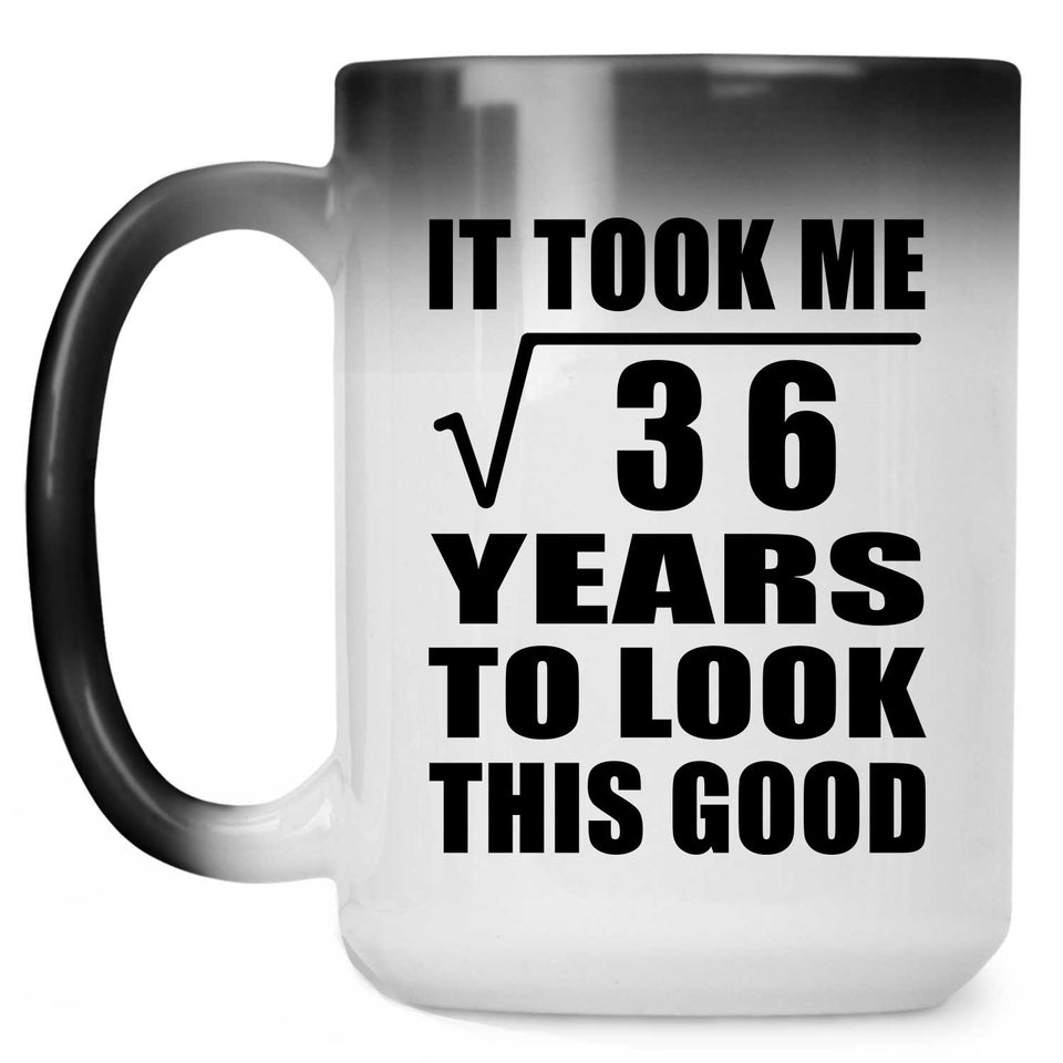 6th Birthday Took Square Root of 36 Years To Look Good - 15oz Color Changing Mug