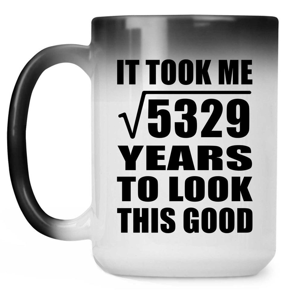 73rd Birthday Took Square Root of 5329 Years To Look Good - 15oz Color Changing Mug