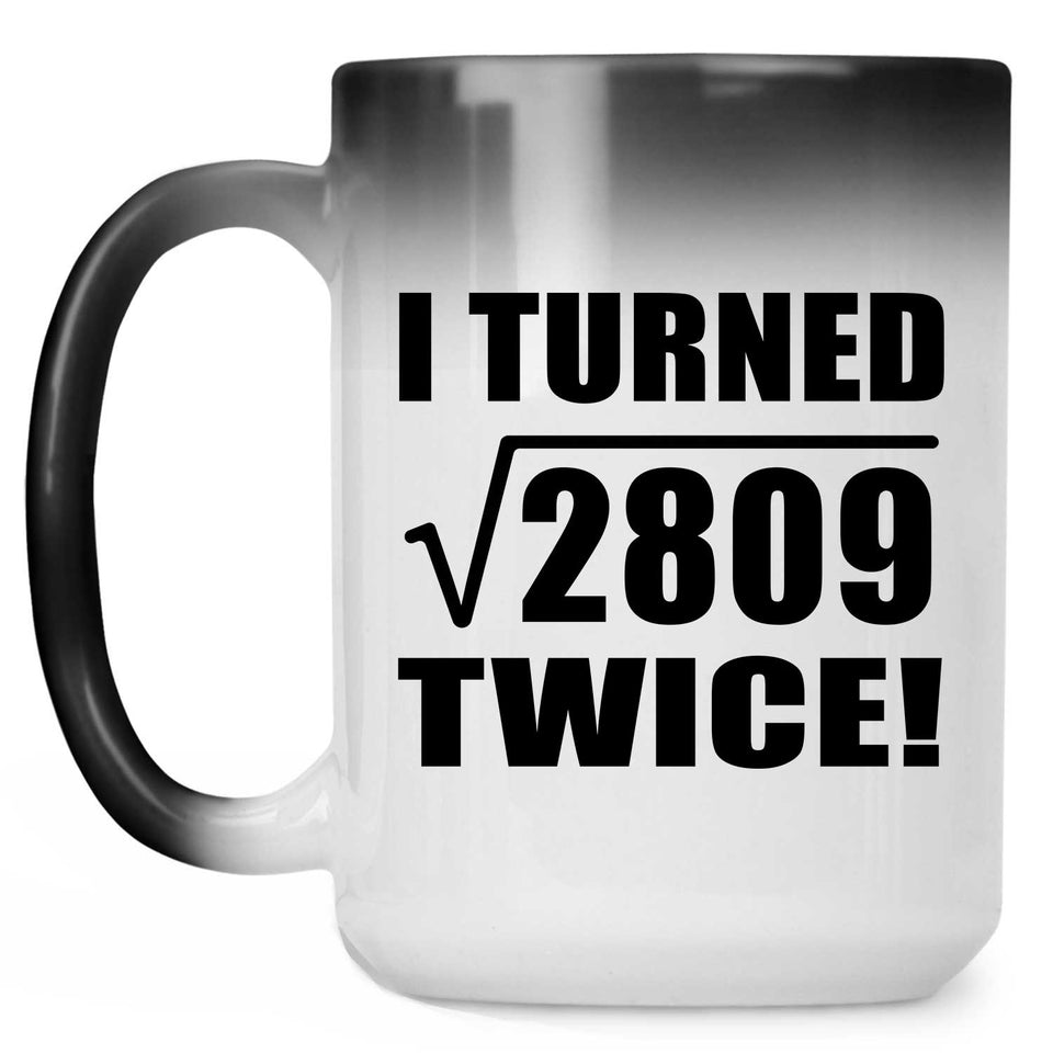 106th Birthday I Turned Square Root of 2809 Twice - 15oz Color Changing Mug