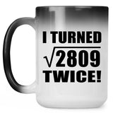 106th Birthday I Turned Square Root of 2809 Twice - 15oz Color Changing Mug