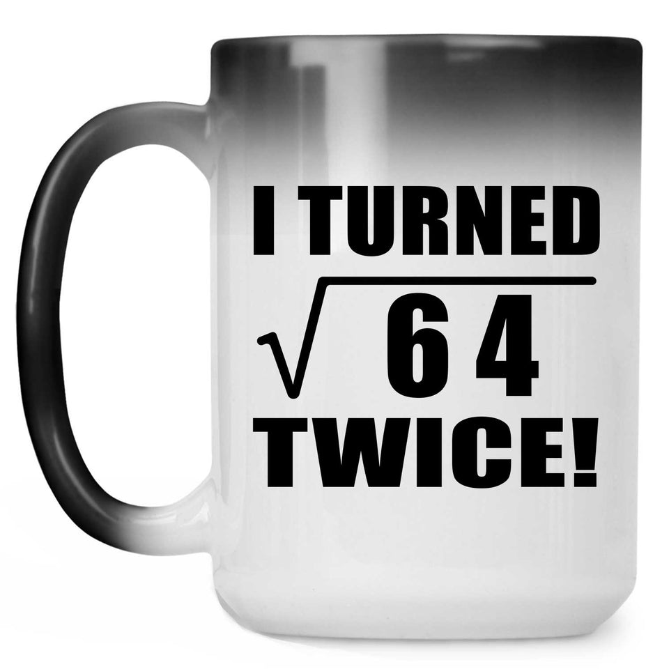 16th Birthday I Turned Square Root of 64 Twice - 15oz Color Changing Mug