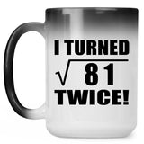 18th Birthday I Turned Square Root of 81 Twice - 15oz Color Changing Mug