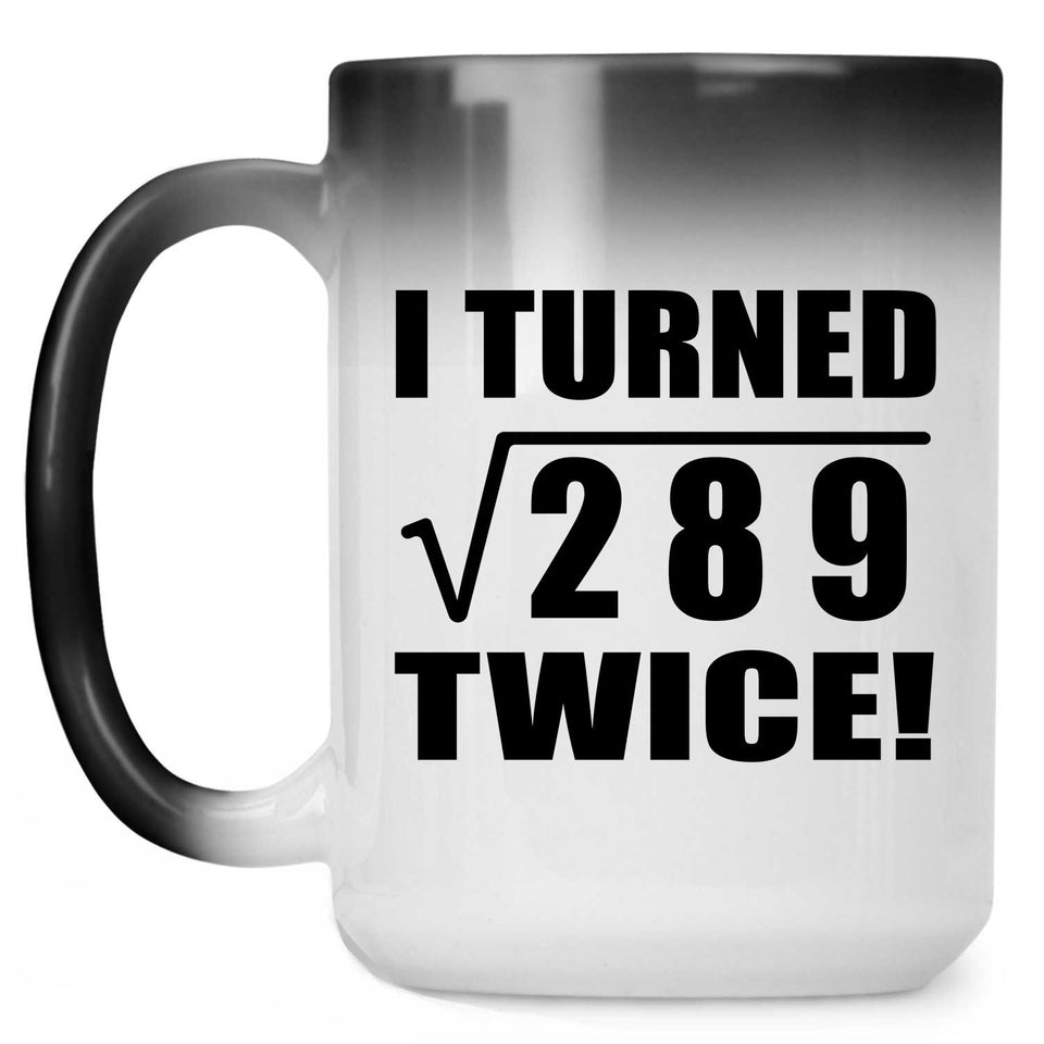 34th Birthday I Turned Square Root of 289 Twice - 15oz Color Changing Mug