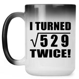 46th Birthday I Turned Square Root of 529 Twice - 15oz Color Changing Mug
