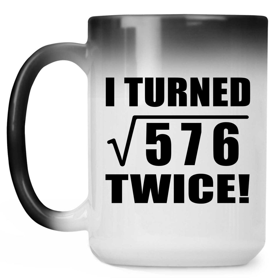 48th Birthday I Turned Square Root of 576 Twice - 15oz Color Changing Mug