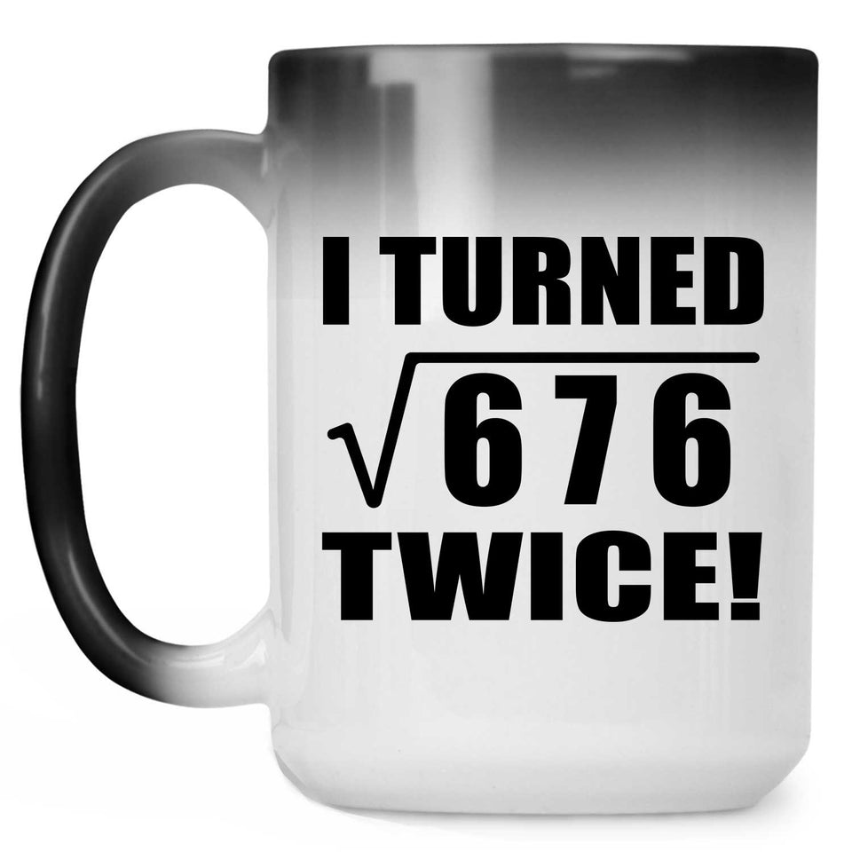 52nd Birthday I Turned Square Root of 676 Twice - 15oz Color Changing Mug