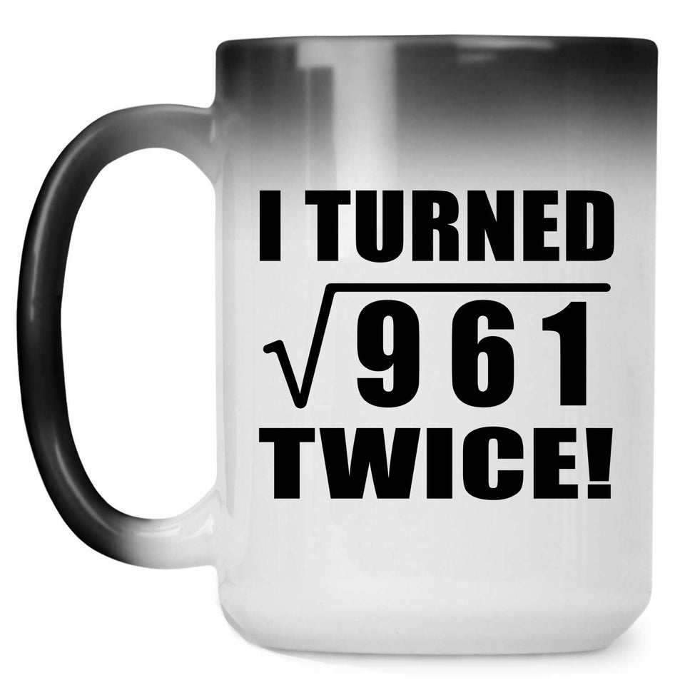 62nd Birthday I Turned Square Root of 961 Twice - 15oz Color Changing Mug