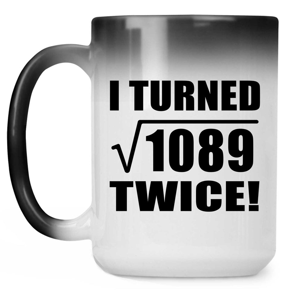 66th Birthday I Turned Square Root of 1089 Twice - 15oz Color Changing Mug