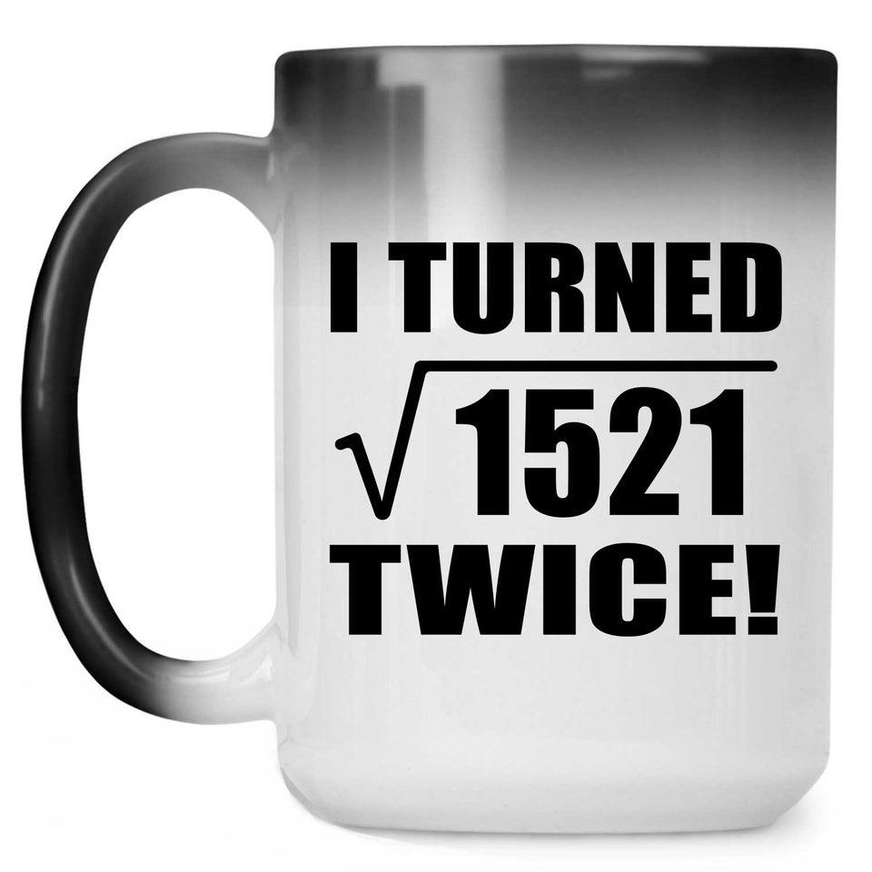 78th Birthday I Turned Square Root of 1521 Twice - 15oz Color Changing Mug