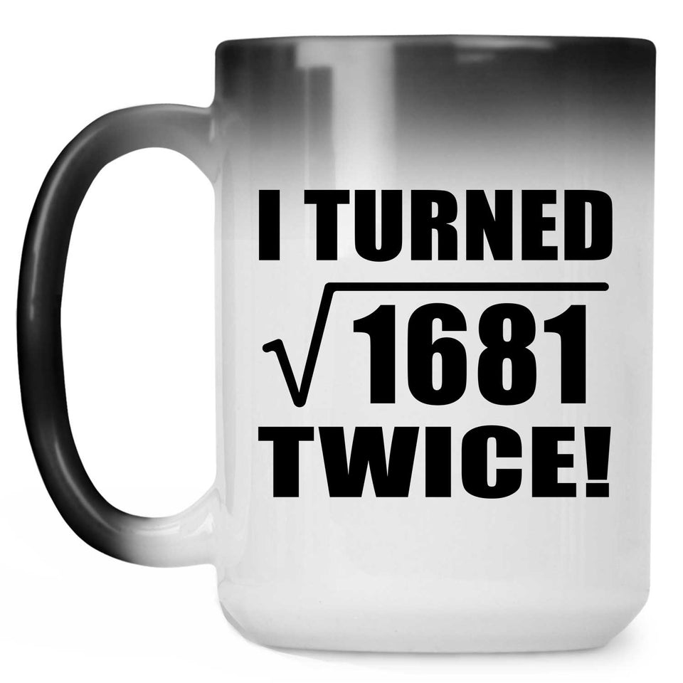 82nd Birthday I Turned Square Root of 1681 Twice - 15oz Color Changing Mug