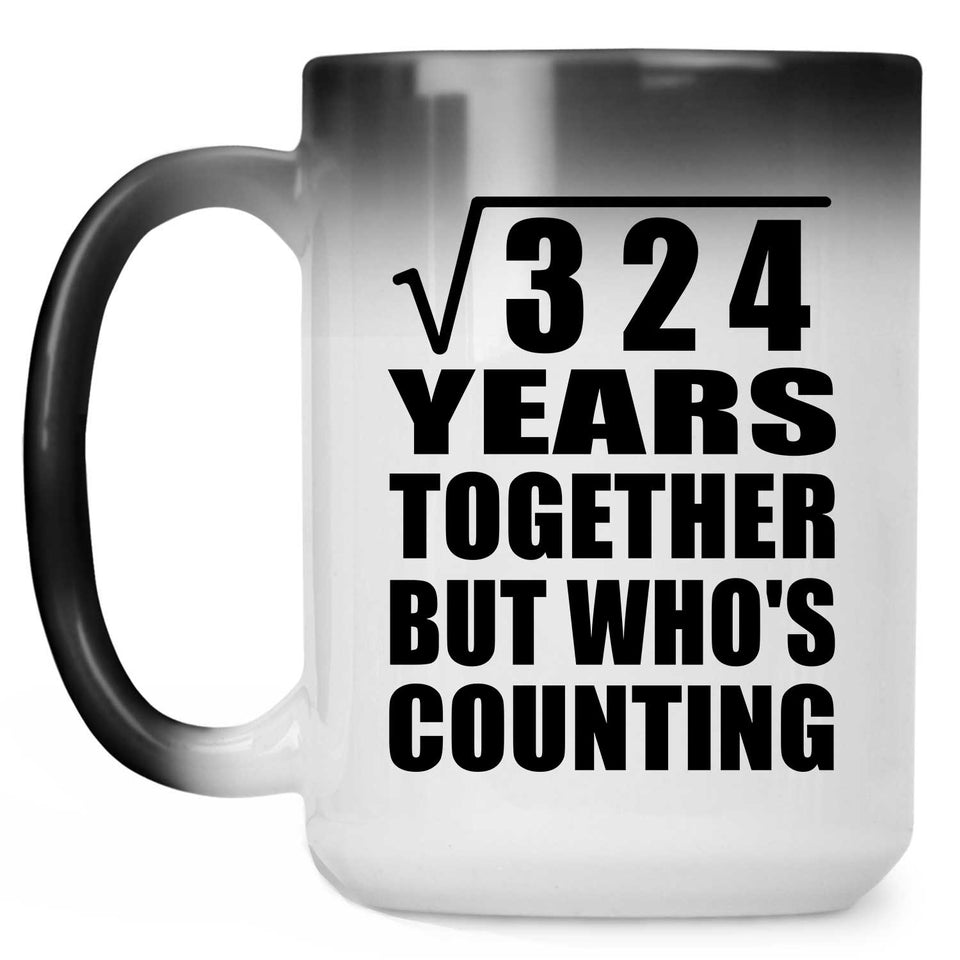 18th Anniversary Square Root of 324 Years Who's Counting - 15oz Color Changing Mug