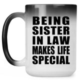 Being Sister In Law Makes Life Special - 15oz Color Changing Mug