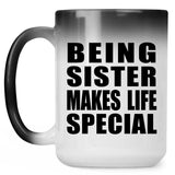 Being Sister Makes Life Special - 15oz Color Changing Mug