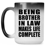 Being Brother In Law Makes Life Complete - 15oz Color Changing Mug