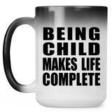 Being Child Makes Life Complete - 15oz Color Changing Mug