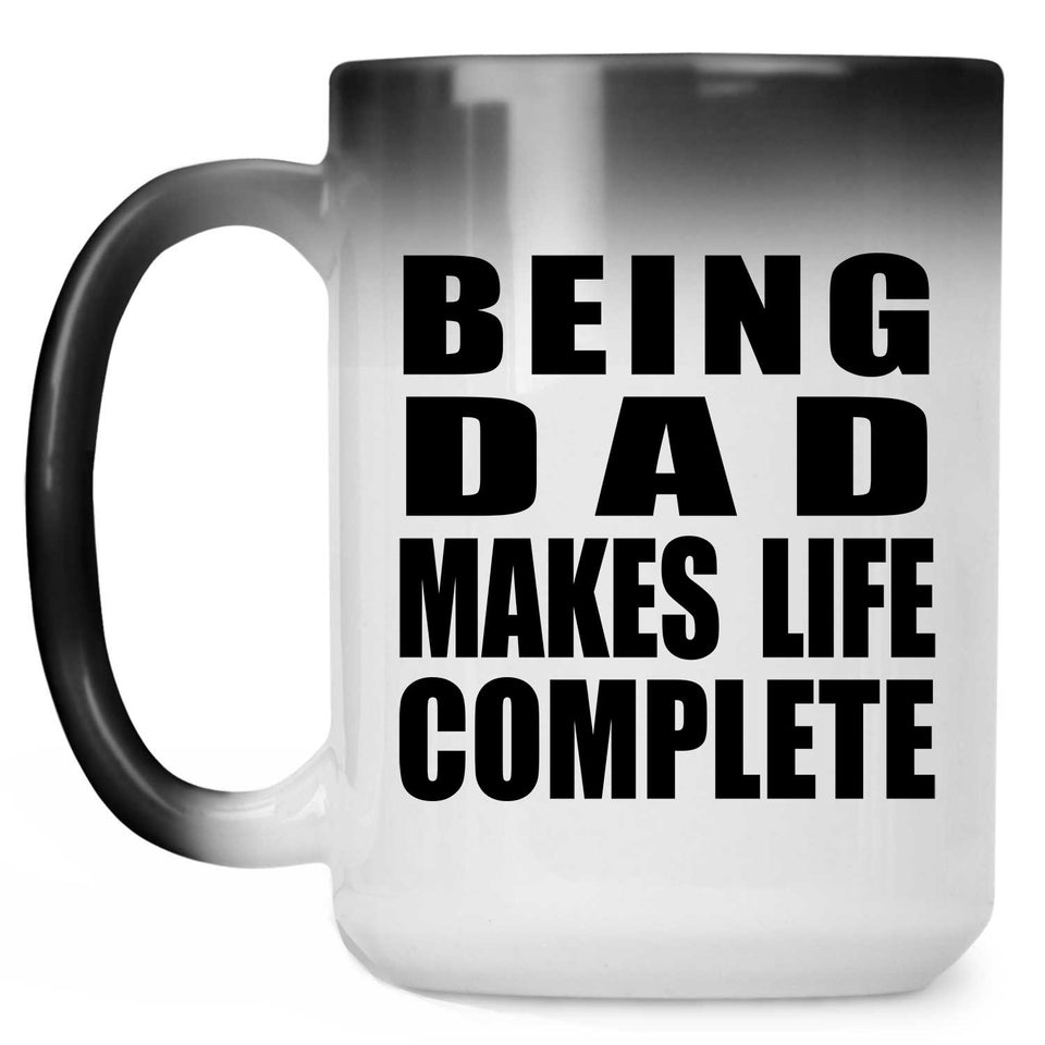 Being Dad Makes Life Complete - 15oz Color Changing Mug