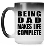 Being Dad Makes Life Complete - 15oz Color Changing Mug